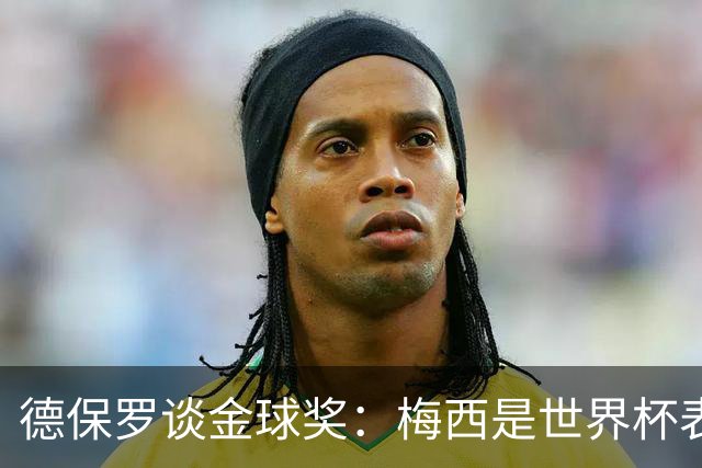 德保罗谈金球奖：梅西是世界杯表现最好的球员，没什么可争论的